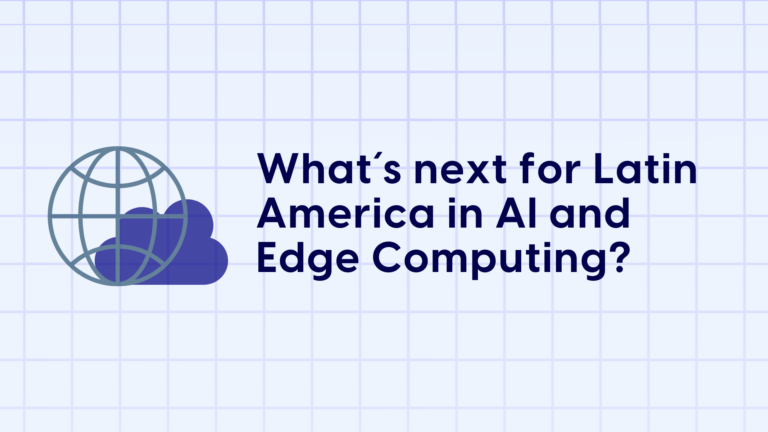 What’s next for Latin America in AI and Edge Computing?